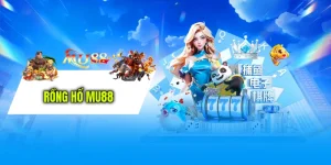 Rồng Hổ MU88 - Top 1 Game Casino Tỷ Lệ Ăn Cao Đến 95%
