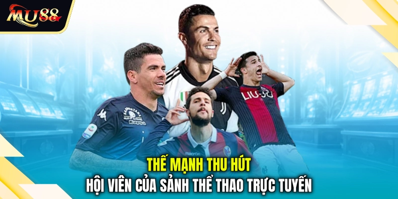 Thế mạnh thu hút hội viên của sảnh thể thao trực tuyến
